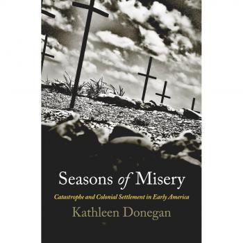 Seasons of Misery: Catastrophe and Colonial Settlement in Early America