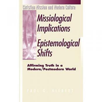 Missiological Implications of Epistemological Shifts: Affirming Truth in a Modern/Postmodern World