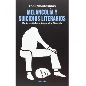 Melancolía y suicidios literarios: De Aristóteles a Alejandra Pizarnik: 17 - Montesinos, Toni