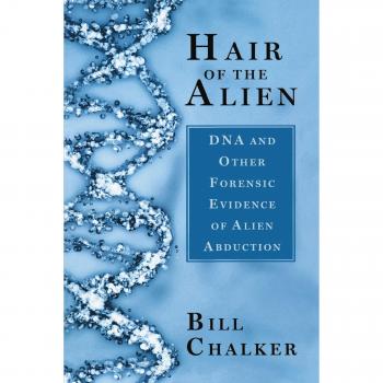 Hair of the Alien: DNA and Other Forensic Evidence of Alien Abductions: DNA and Other Forensic Evidence for Alien Abductions