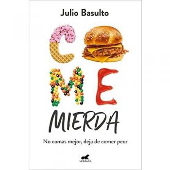 Come mierda: No comas mejor, deja de comer peor (Libro práctico