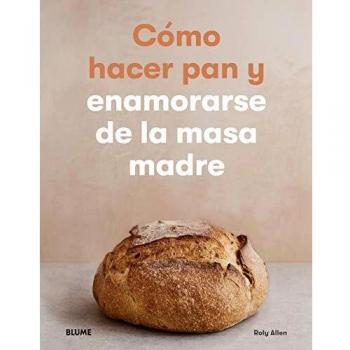 Cómo hacer pan y enamorarse de la masa madre