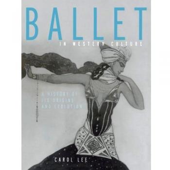 Ballet in Western Culture: A History of Its Origins and Evolution