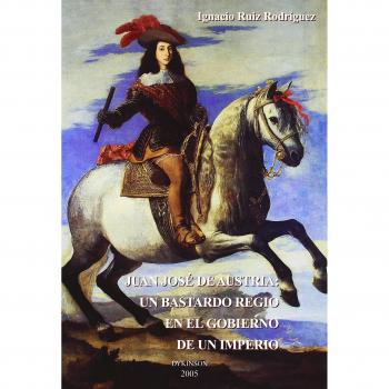 Juan José de Austria: : un bastardo regio en el gobierno de un imperio