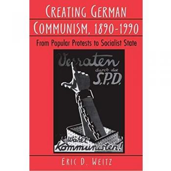 Creating German Communism: A Historical Analysis from 1890 to 1990