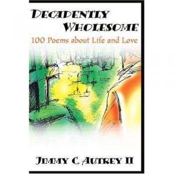 Decadently Wholesome: 100 Poems on Life and Love (Paperback Edition)