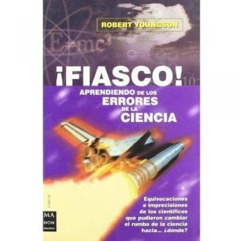 ¡Fiasco! Aprendiendo de los errores de la ciencia: Equivocaciones e imprecisiones de los científicos que pudieron cambiar el rumbo de la ciencia hacia... ¿dónde?
