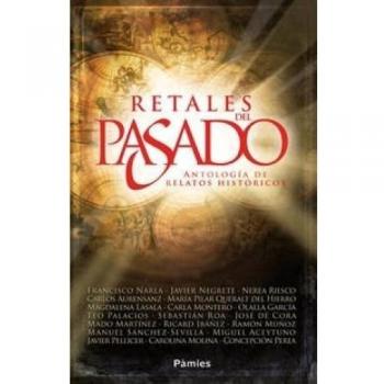 Retales Del Pasado: Antología de relatos históricos - Narla, Francisco/negrete, Javier/riesco, Nerea/aurensanz, Carlos/queralt Del Hierro, María Pilar/las