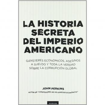 La historia secreta del imperio americano: Gángsters económicos, asesinos a sueldo y toda la verdad sobre la corrupción global
