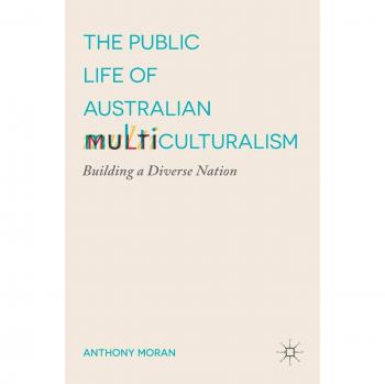 The Public Life of Australian Multiculturalism: Building a Diverse Nation
