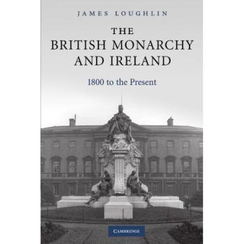 The British Monarchy and Ireland: 1800 to the Present