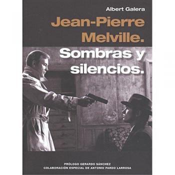 JEAN PIERRE MELVILLE. SOMBRAS Y SILENCIOS, - Albert Galera