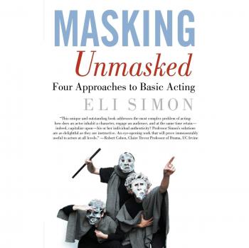 Masking Unmasked: Four Approaches to Basic Acting - E. Simon's Comprehensive Guide for Aspiring Actors