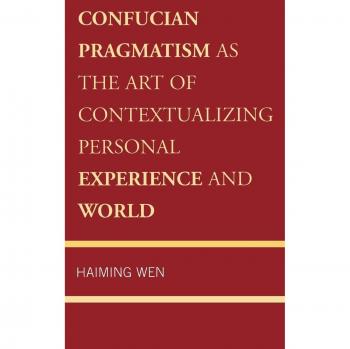 Confucian Pragmatism: Mastering Contextual Personal Experience and Global Understanding