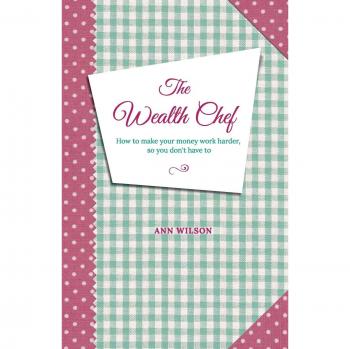 The Wealth Chef: How To Make Your Money Work Harder, So You Don't Have To
