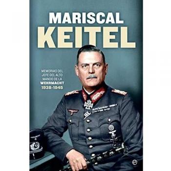 Mariscal keitel: Memorias del jefe del Alto Mando de la Wehrmacht. 1938-1945