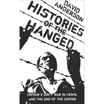 Histories of the Hanged: Britain's Dirty War in Kenya and the End of Empire