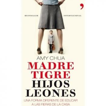 Madre tigre, hijos leones: Una forma diferente de educar a las fieras de la casa - Amy Chua