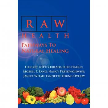 Natural Healing Guide: Raw Health Pathways by Cricket Lott