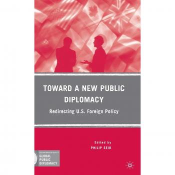 Toward a New Public Diplomacy: Redirecting U.S. Foreign Policy