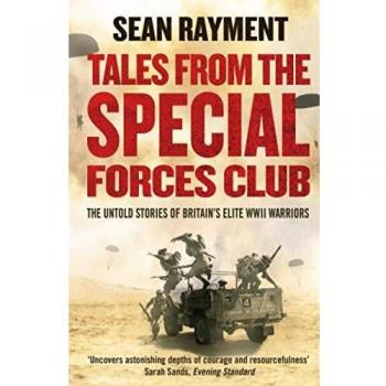 TALES FROM THE SPECIAL FORCES CLUB: The Untold Stories of Britain’s Elite WWII Warriors: Hidden from the modern world, the untold stories of Britain’s elite warriors of WWII.