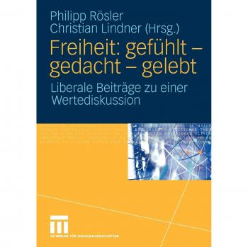 Freiheit: gefühlt - gedacht - gelebt: Liberale Beiträge zu einer Wertediskussion (German Edition