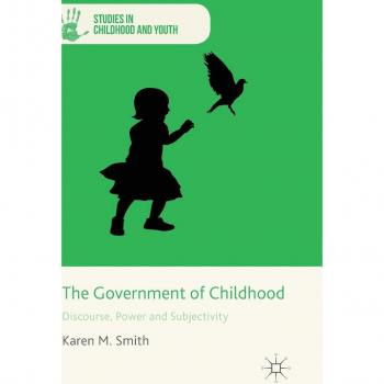The Government of Childhood: Discourse, Power and Subjectivity