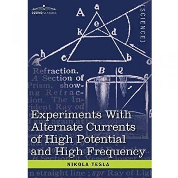 High-Potential High-Frequency Alternating Current Experiments - Hardcover Edition by Nikola Tesla
