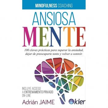 Ansiosamente: 100 claves prácticas para superar la ansiedad, dejar de preocuparte y volver a sonreír