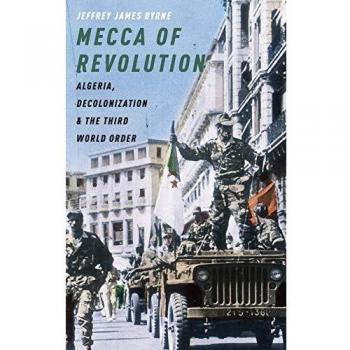 Mecca of Revolution: Algeria, Decolonization, and the Third World Order