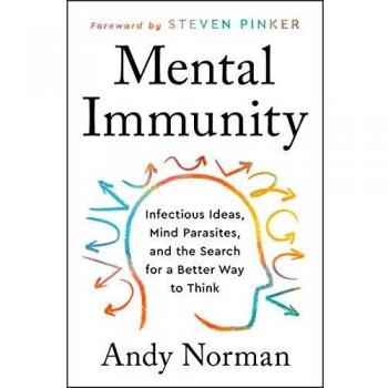 Mental Immunity: Infectious Ideas, Mind-Parasites, and the Search for a Better Way to Think