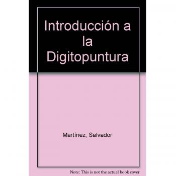 Introduccion a la digitopuntura: meridianos, puntos, pulsos, técnicas de las presiones