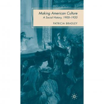 Making American Culture: A Social History, 1900-1920