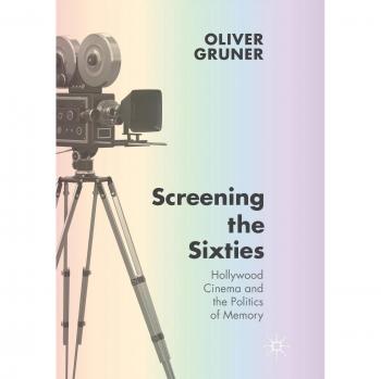 Screening the Sixties: Hollywood Cinema and the Politics of Memory
