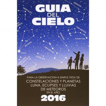 Guía del cielo 2016: Para la observación a simple vista de constelaciones y planetas, luna, eclipses y lluvias de meteoros - Aa Vv