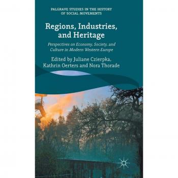 Regions, Industries, and Heritage.: Perspectives on Economy, Society, and Culture in Modern Western Europe