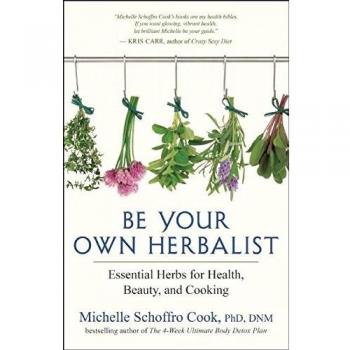 Be Your Own Herbalist: Essential Herbs for Health, Beauty, and Cooking: 30 Essential Herbs for Health, Beauty and Cooking