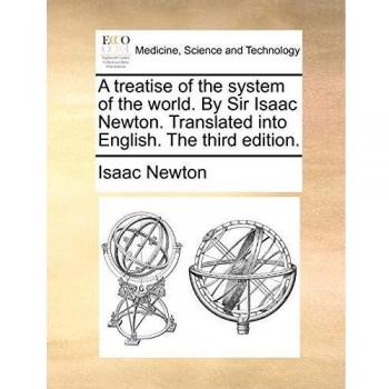 Third Edition English Translation of Sir Isaac Newton's A Treatise of the System of the World