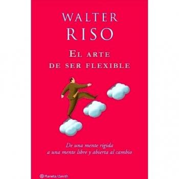 El arte de ser flexible: De una mente rígida a una mente libre y abierta al cambio - Riso Walter