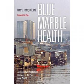 Blue Marble Health: An Innovative Plan to Fight Diseases of the Poor amid Wealth