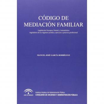 Código de mediación familiar: legislación europea, estatal y autonómica reguladora de su régimen jurídico, ejercicio y práctica profesional: 0