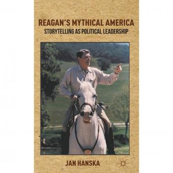 Reagan's Mythical America: Storytelling as Political Leadership