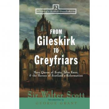 From Gileskirk to Greyfriars: Knox, Buchanan, and the Heroes of Scotland's Reformation - Historical Fiction by Walter Scott
