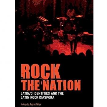 Rock the Nation: Latin/O Identities and the Latin Rock Diaspora