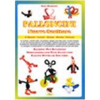 Palloncini. Nuove sculture. 67 tecniche e modelli facili e straordinari, spiegati passo dopo passo con 938 immagini. Ediz. italiana e inglese