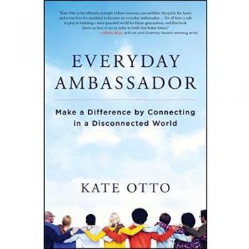 Everyday Ambassador: Make a Difference by Connecting in a Disconnected World