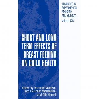 Breastfeeding Impact on Child Health: Short and Long Term Effects (Advances in Experimental Medicine and Biology, Volume 478)