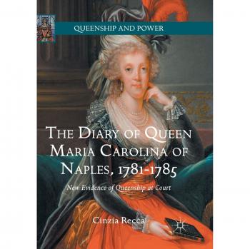 The Diary of Queen Maria Carolina of Naples, 1781-1785: New Evidence of Queenship at Court