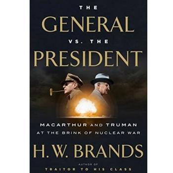 The General vs. the President: MacArthur and Truman at the Brink of Nuclear War