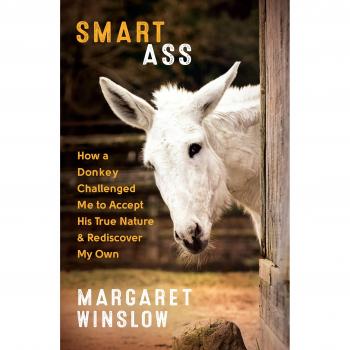 Smart Ass: How a Donkey Challenged Me to Accept His True Nature and Rediscover My Own